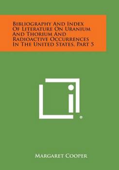 Paperback Bibliography and Index of Literature on Uranium and Thorium and Radioactive Occurrences in the United States, Part 5 Book