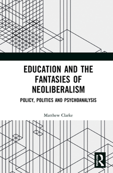 Hardcover Education and the Fantasies of Neoliberalism: Policy, Politics and Psychoanalysis Book