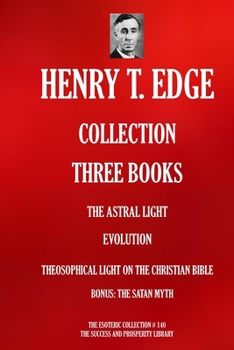 Paperback Henry T. Edge Collection: Three Books : The Astral Light; Evolution; Theosophical Light on the Christian Bible; Bonus: The Satan Myth (Article) Book