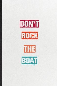 Paperback Don't Rock The Boat: Practical Blank Lined Notebook/ Journal For Encourage Motivation, Empathy Motivating Behavior, Inspirational Saying Un Book