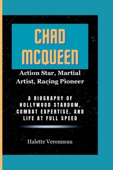 CHAD MCQUEEN Action Star, Martial Artist, Racing Pioneer: A Biography of Hollywood Stardom, Combat Expertise, and Life at Full Speed