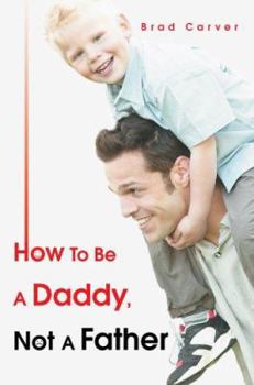 Paperback How To Be A Daddy, Not A Father Book