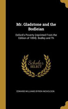 Hardcover Mr. Gladstone and the Bodleian: Oxford's Poverty (reprinted From the Edition of 1894). Bodley and Th Book