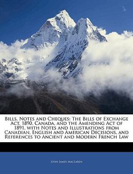 Paperback Bills, Notes and Cheques: The Bills of Exchange Act, 1890, Canada, and the Amending Act of 1891, with Notes and Illustrations from Canadian, Eng Book