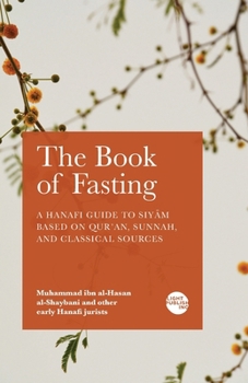 Paperback The Book of Fasting: A Hanafi Guide to Siyām Based on Qur'an, Sunnah, and Classical Sources Book