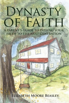 Paperback Dynasty of Faith: A Parent's Guide To Passing Your Faith To The Next Generation Book