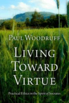 Hardcover Living Toward Virtue: Practical Ethics in the Spirit of Socrates Book