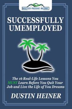 Paperback Successfully Unemployed: 16 Real Life Lessons You Must Learn Before You Quit Your Job and Live the Life of Your Dreams Book