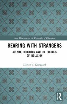 Bearing with Strangers: Arendt, Education and the Politics of Inclusion
