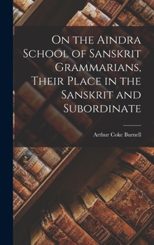 Hardcover On the Aindra School of Sanskrit Grammarians, Their Place in the Sanskrit and Subordinate Book