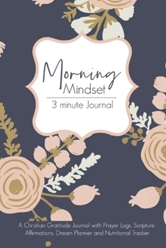 Paperback Morning Mindset 3 Minute Journal: A Christian Gratitude Journal with Prayer Logs, Scripture Affirmations, Dream Planner and Nutritional Tracker. Book