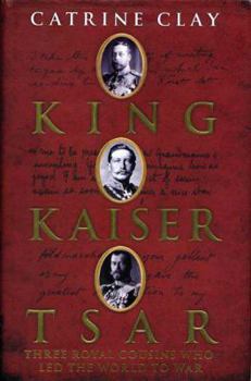 Hardcover King, Kaiser, Tsar: Three Royal Cousins Who Led the World to War Book