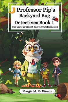 Paperback Professor Pip's Backyard Bug Detectives Book 1: The Curious Crits & Secret Transformation Book