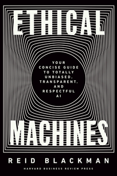 Hardcover Ethical Machines: Your Concise Guide to Totally Unbiased, Transparent, and Respectful AI Book