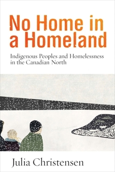 Paperback No Home in a Homeland: Indigenous Peoples and Homelessness in the Canadian North Book