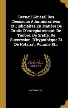 Hardcover Recueil Général Des Décisions Administratives Et Judiciaires En Matière De Droits D'enregistrement, De Timbre, De Greffe, De Succession, D'hypothèque [French] Book