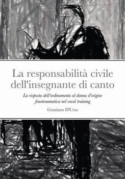 Hardcover La responsabilità civile dell'insegnante di canto: La risposta dell'ordinamento al danno d'origine fonotraumatica nel vocal training [Italian] Book