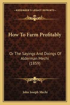 How to Farm Profitably; Or, The Sayings & Doings of Mr. Alderman Mechi
