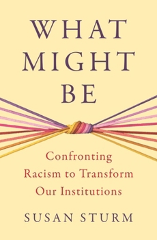 Hardcover What Might Be: Confronting Racism to Transform Our Institutions Book