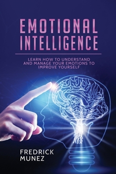 Paperback Emotional Intelligence: Learn How to Understand and Manage Your Emotions to Improve Yourself Book