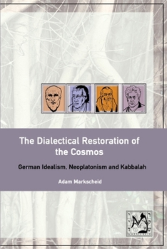 Paperback The Dialectical Restoration of the Cosmos: German Idealism, Neoplatonism and Kabbalah Book