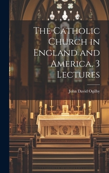 Hardcover The Catholic Church in England and America, 3 Lectures Book