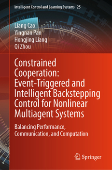 Hardcover Constrained Cooperation: Event-Triggered and Intelligent Backstepping Control for Nonlinear Multiagent Systems: Balancing Performance, Communication, ... Control and Learning Systems, 25) Book