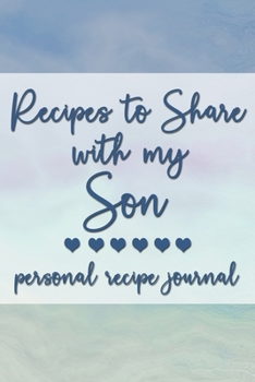 Recipes to Share With My Son: Personal Recipe Journal | A Family Heirloom Notebook to Share Special Handwritten Recipes with Those Who Mean the Most to You | MAKES A GREAT GIFT!
