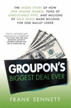 Hardcover Groupon's Biggest Deal Ever: The Inside Story of How One Insane Gamble, Tons of Unbelievable Hype, and Millions of Wild Deals Made Billions for One Book