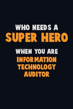 Paperback Who Need A SUPER HERO, When You Are Information Technology Auditor: 6X9 Career Pride 120 pages Writing Notebooks Book