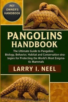 PANGOLINS HANDBOOK: The Ultimate Guide to Pangolins: Biology, Behavior, Habitat, and Conservation Strategies for Protecting the World's Most Enigmatic Mammals.