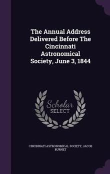 Hardcover The Annual Address Delivered Before The Cincinnati Astronomical Society, June 3, 1844 Book
