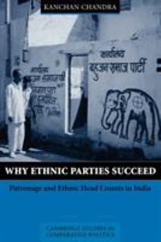 Why Ethnic Parties Succeed: Patronage and Ethnic Head Counts in India (Cambridge Studies in Comparative Politics) - Book  of the Cambridge Studies in Comparative Politics