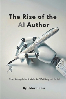 Paperback The Rise of the AI Author: The Complete Guide to Writing with Artificial Intelligence Book