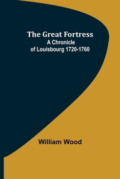 Paperback The Great Fortress: A chronicle of Louisbourg 1720-1760 Book