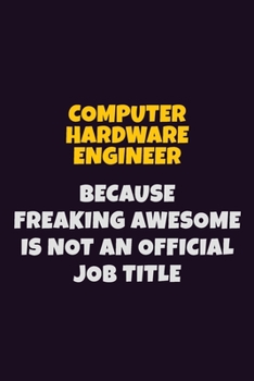 Paperback Computer Hardware Engineer, Because Freaking Awesome Is Not An Official Job Title: 6X9 Career Pride Notebook Unlined 120 pages Writing Journal Book