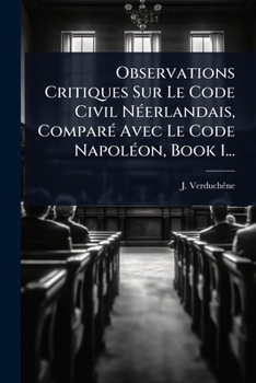 Paperback Observations Critiques Sur Le Code Civil NÃ(c)erlandais, ComparÃ(c) Avec Le Code NapolÃ(c)on, Book 1... [French] Book