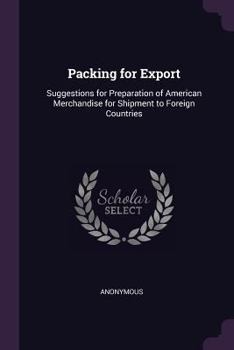 Paperback Packing for Export: Suggestions for Preparation of American Merchandise for Shipment to Foreign Countries Book