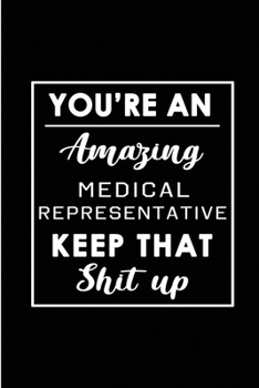 Paperback You're An Amazing Medical Representative. Keep That Shit Up.: Blank Lined Funny Medical Representative Journal Notebook Diary - Perfect Gag Birthday, Book