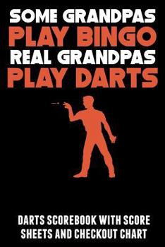 Paperback Some Grandpas Play Bingo Real Grandpas Play Darts: Darts Scorebook with Score Sheets and Checkout Chart Book