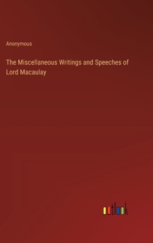 The Miscellaneous Writings and Speeches of Lord Macaulay