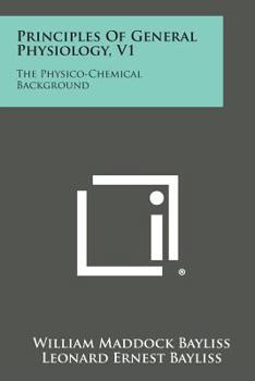 Paperback Principles of General Physiology, V1: The Physico-Chemical Background Book