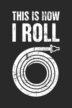 Paperback This is how i roll: A beautiful firefighter logbook for a proud fireman and also Firefighting life notebook gift for proud fireman Book