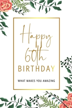 Paperback Happy 60th Birthday -What Makes You Amazing: Sixtieth Birthday Gift, Sentimental Journal Keepsake With Inspirational Quotes for Women. Write 20 Reason Book