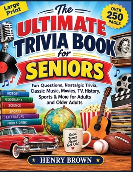 The Ultimate Trivia Book for Seniors: 250 Pages of Fun Questions, Nostalgic Trivia, Classic Music, Movies, TV, History, Sports & More for Adults and Older Adults (Activity Books for Adults)
