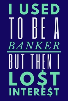 Paperback I Used To Be A Banker But Then I Lost Interest: Funny Banker Notebook 6"X9" 120 Blank Lined Pages Book