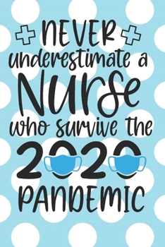 Paperback Never Underestimate a Nurse Who Survived the 2020 Pandemic: : A Notebook, Notepad or Journal for Nurses (Nurses, Nurse Practitioners, RN, BSRN, LPN, N Book