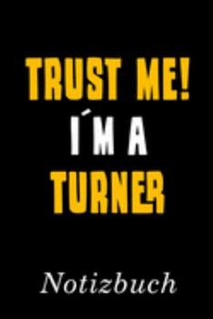 Trust Me I´m A Turner Notizbuch: | Notizbuch mit 110 linierten Seiten | Format 6x9 DIN A5 | Soft cover matt | (German Edition)