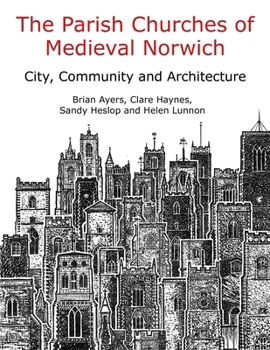 The Parish Churches of Medieval Norwich: City, Community and Architecture