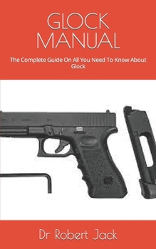 Paperback Glock Manual: The Complete Guide On All You Need To Know About Glock Book